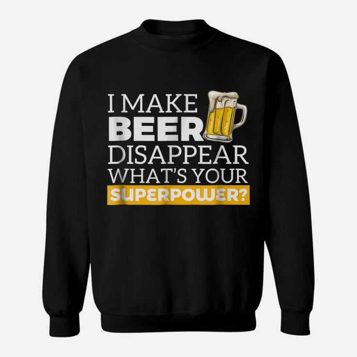 I Make Beer Disappear What's Your Superpower Drinking Shirt Sweatshirt
