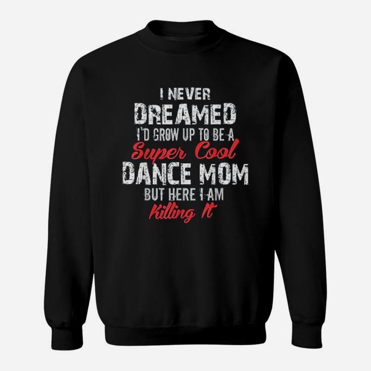 I Never Dreamed I Wouldd Be Super Cool Dance Mom Sweatshirt