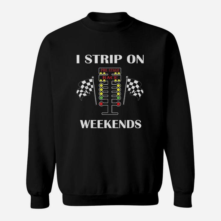 I Strip On Weekends Love Drag Racing Sweatshirt