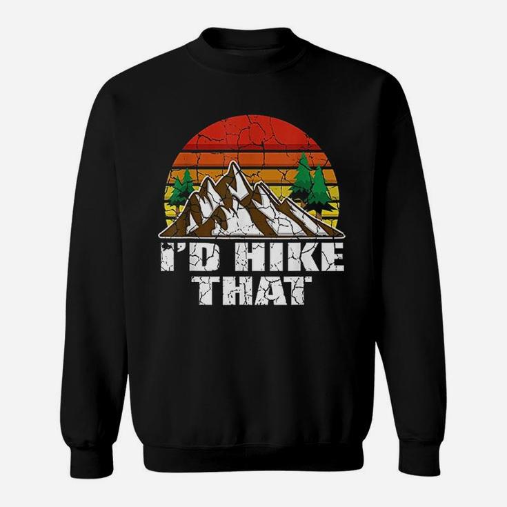 I Would Hike That Hiker And Nature Lover Sweatshirt