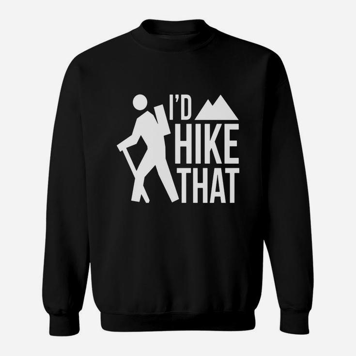 Id Hike That T-shirt Hiking Mountain Climbing Adventure Sweatshirt