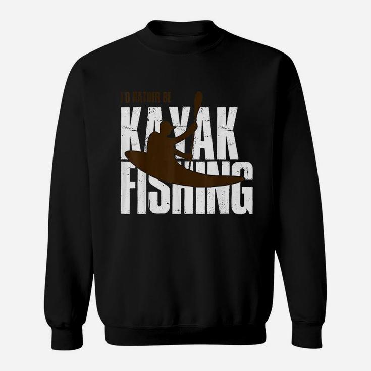 Id Rather Be Kayak Fishing Cute Love To Kayak Gift Sweatshirt