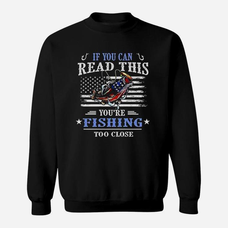 If You Can Read This You Are Fishing Too Close Sweatshirt