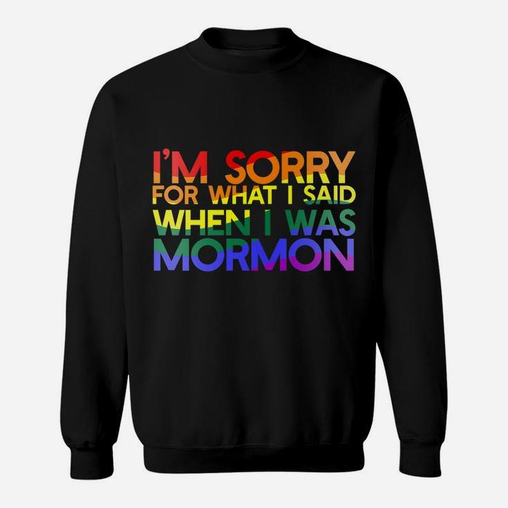 I'm SORRY FOR WHAT SAID WHEN I WAS MORMON Rainbow LGBT Sweatshirt
