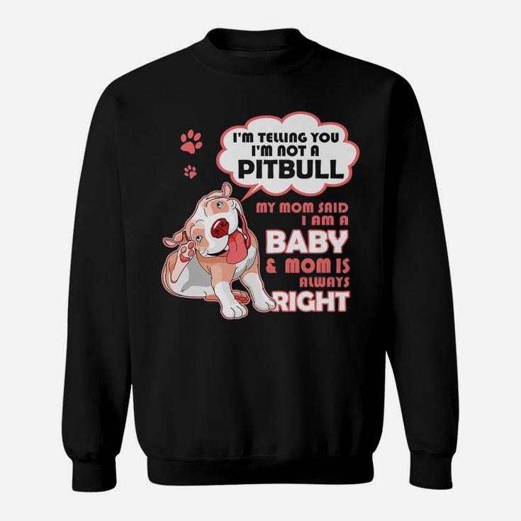 I'm Telling You I'm Not A Pitbull My Mom Said I'm A Baby Sweatshirt