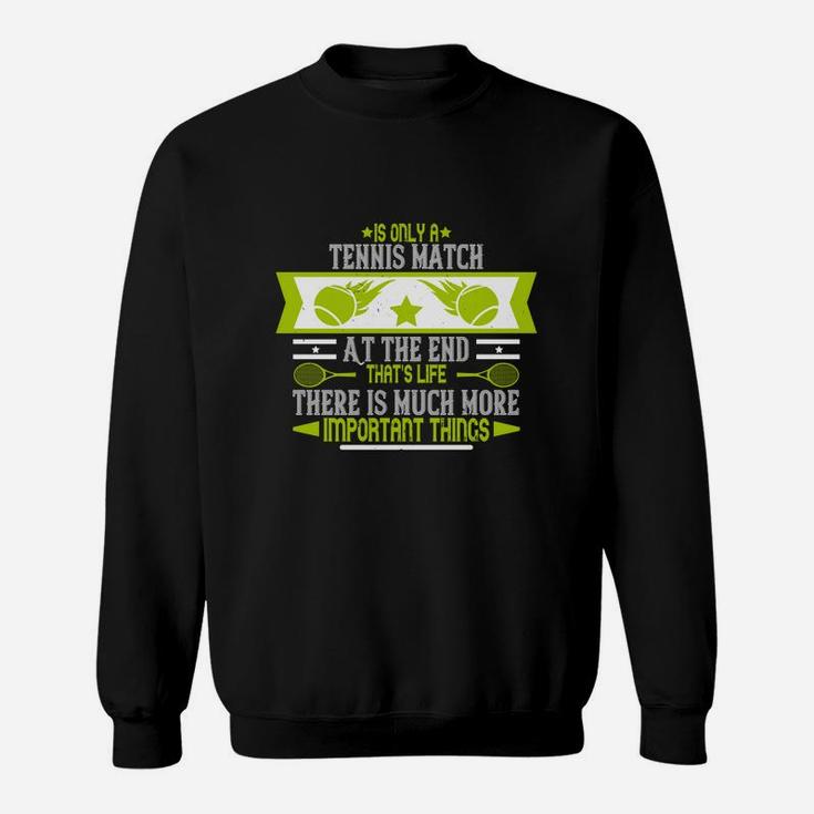 Is Only A Tennis Match At The End That's Life There Is Much More Important Things Sweatshirt