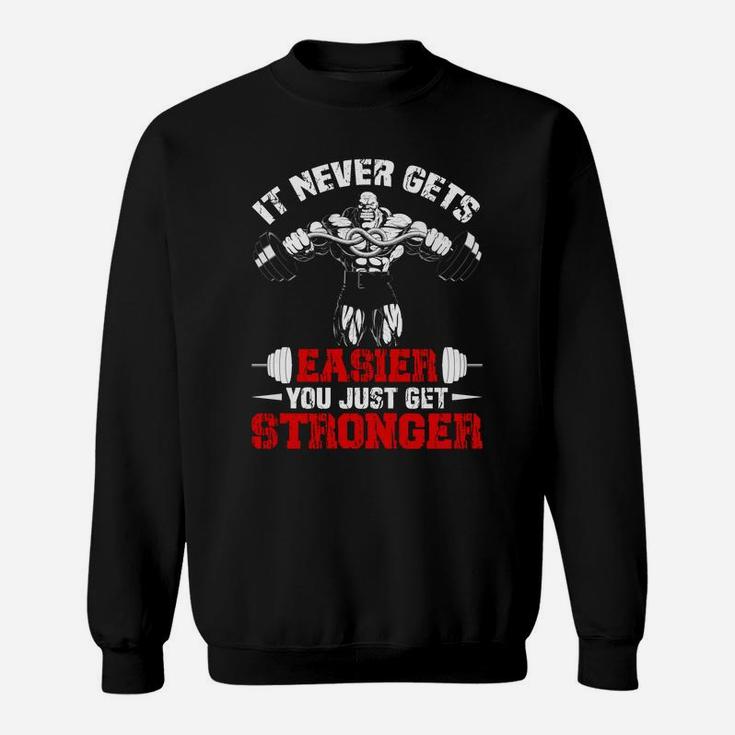 It Never Gets Easier You Just Get Stronger Gym Lovers Sweat Shirt