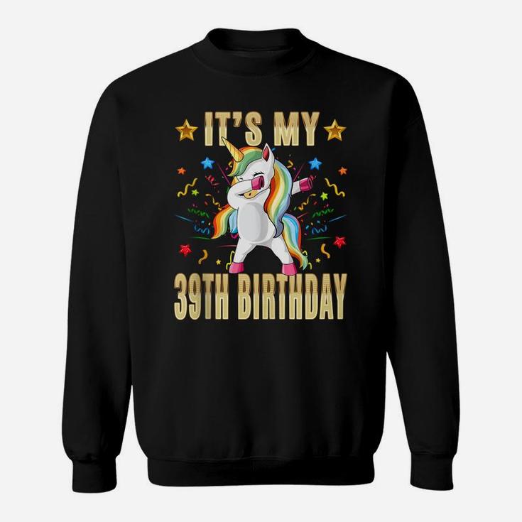 It's My 39Th Birthday - 39Th Birthday Unicorn Dab Party Gift Sweatshirt