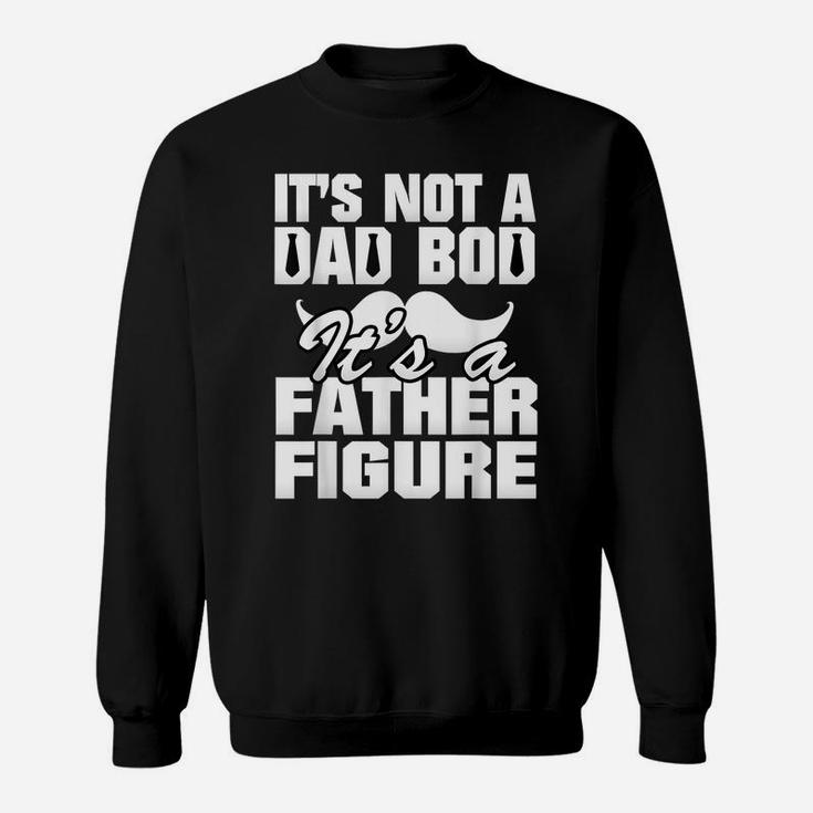 It's Not A Dad Bod It's A Father Figure Best Fa-Ther's Day Sweatshirt