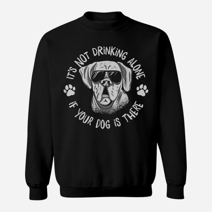 Its Not Drinking Alone If Your Dog Is Home Beer Wine Drinker Sweatshirt