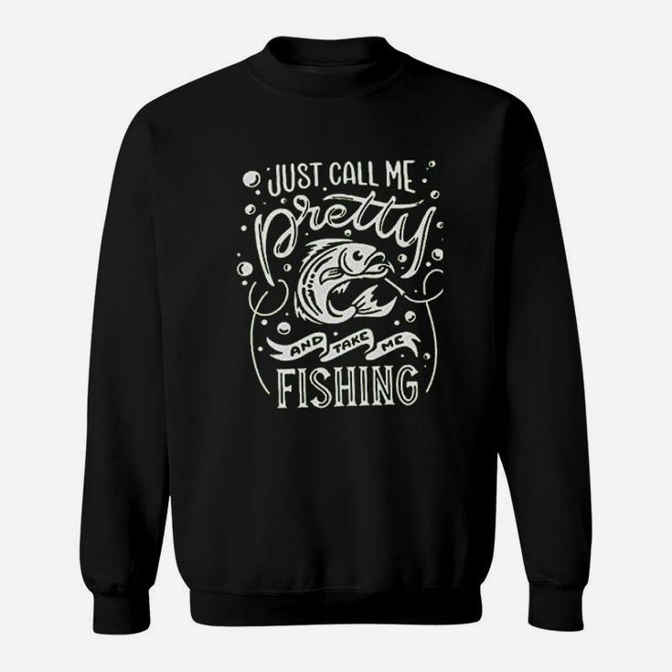 Just Call Me Pretty And Take Me Fishing Sweatshirt