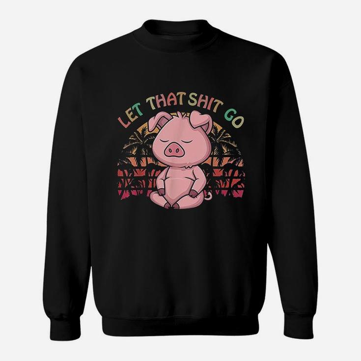 Let That Go Pig Cute Farm Pig Lovers Namaste Yoga Sweatshirt