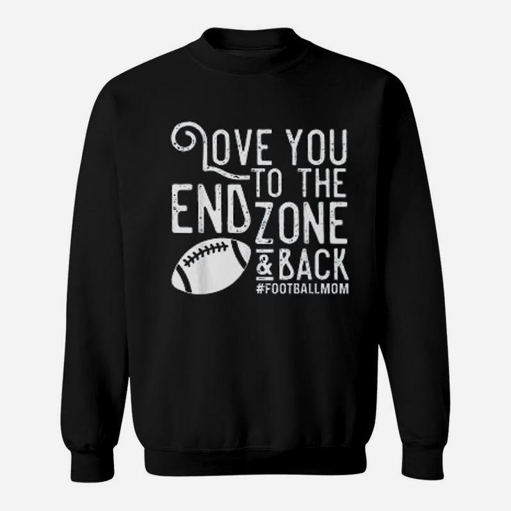Love You To The End Zone And Back Football Mom Sweatshirt