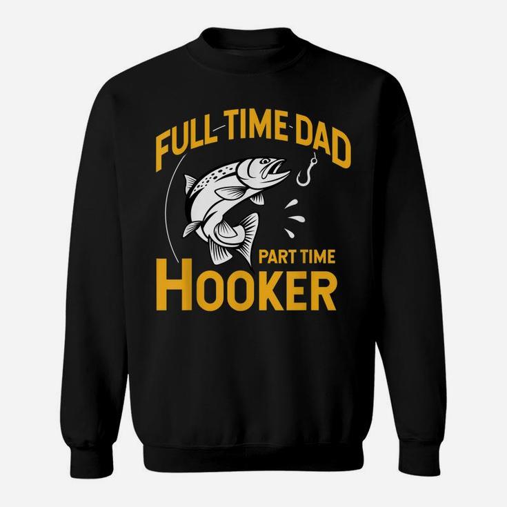 Mens Full Time Dad Part Time Hooker - Funny Father's Day Fishing Sweatshirt