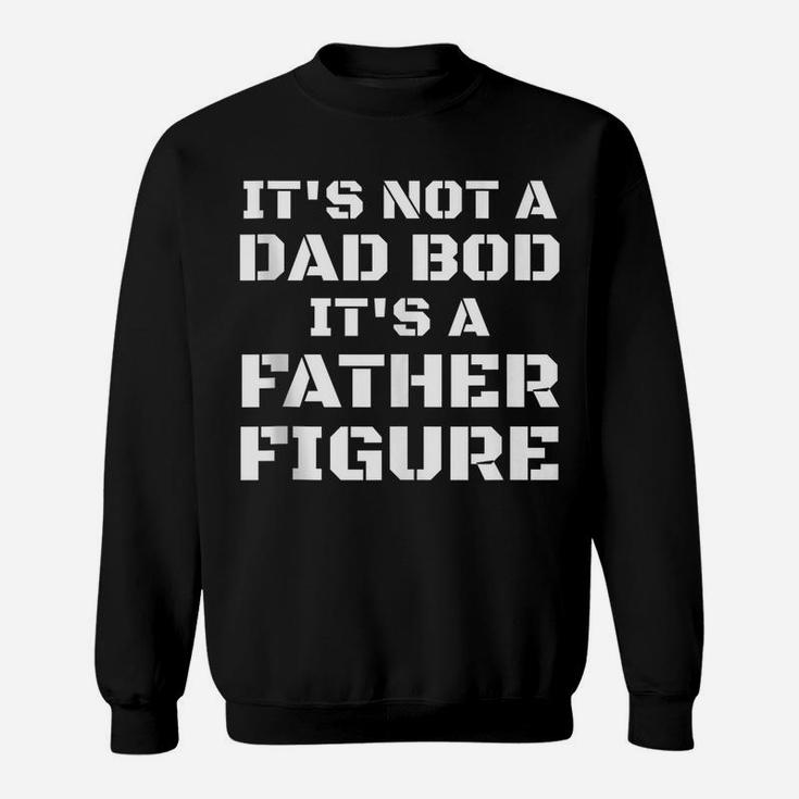 Mens Its Not A Dad Bod Its A Father Figure Fathers Day Funny Gift Sweatshirt