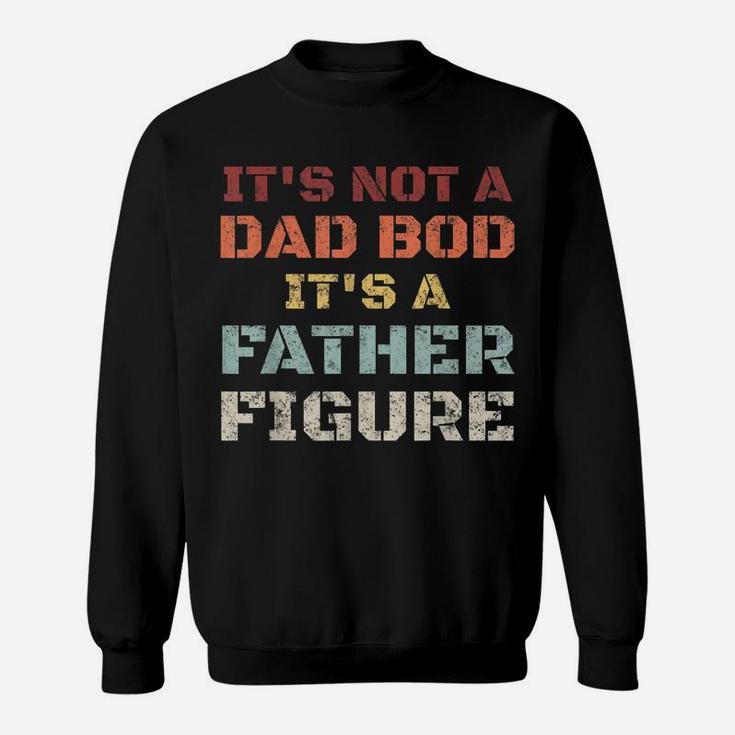 Mens Retro Its Not A Dad Bod Its A Father Figure Fathers Day Gift Sweatshirt