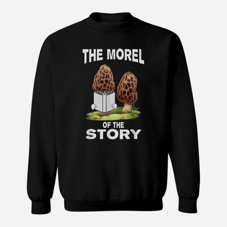 Morel Mushroom Hunting Gift With Funny Morel Of Story Quote Sweatshirt