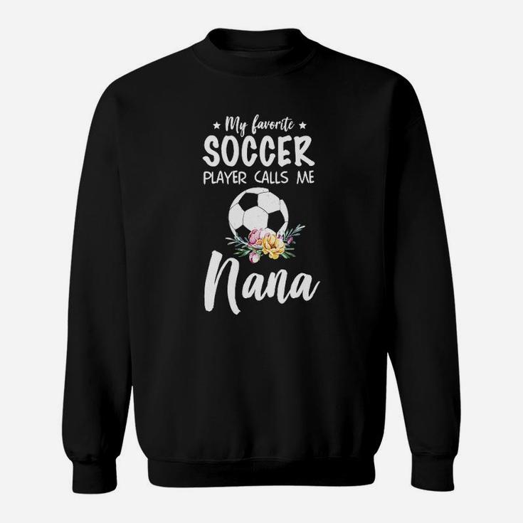 My Favorite Soccer Player Calls Me Nana Sweatshirt