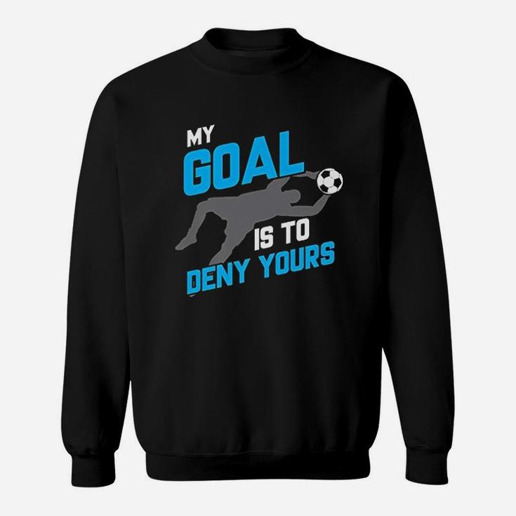 My Goal Is To Deny Yours Soccer Goalie Sweatshirt