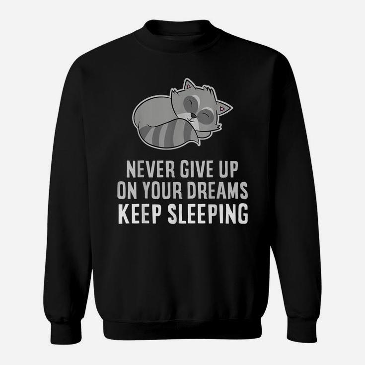 Never Give Up Your Dreams Keep Sleeping Funny Raccoon Sweatshirt