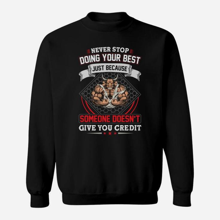Never Stop Doing Your Best Just Because Someone Doesnt Give You Credit For Gym Sweat Shirt