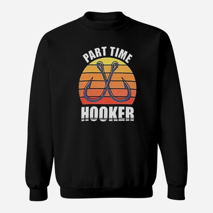 Part Time Hooker Outdoor Fishing Hobbies Sweatshirt