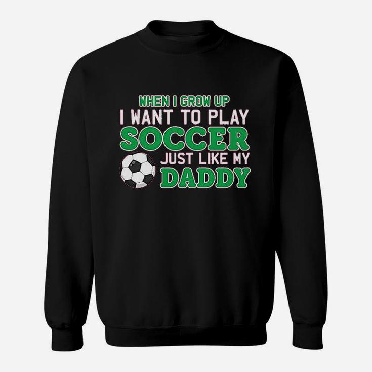Play Soccer Just Like My Daddy Cute Baby Sweatshirt