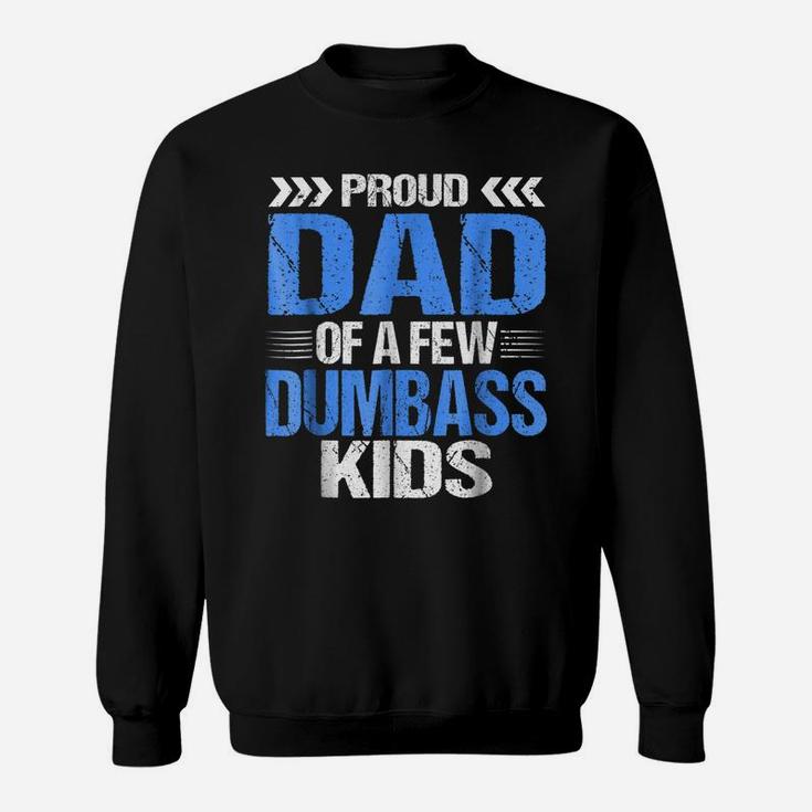 Proud Dad Of A Few Dumbass Kids Shirt Sweatshirt