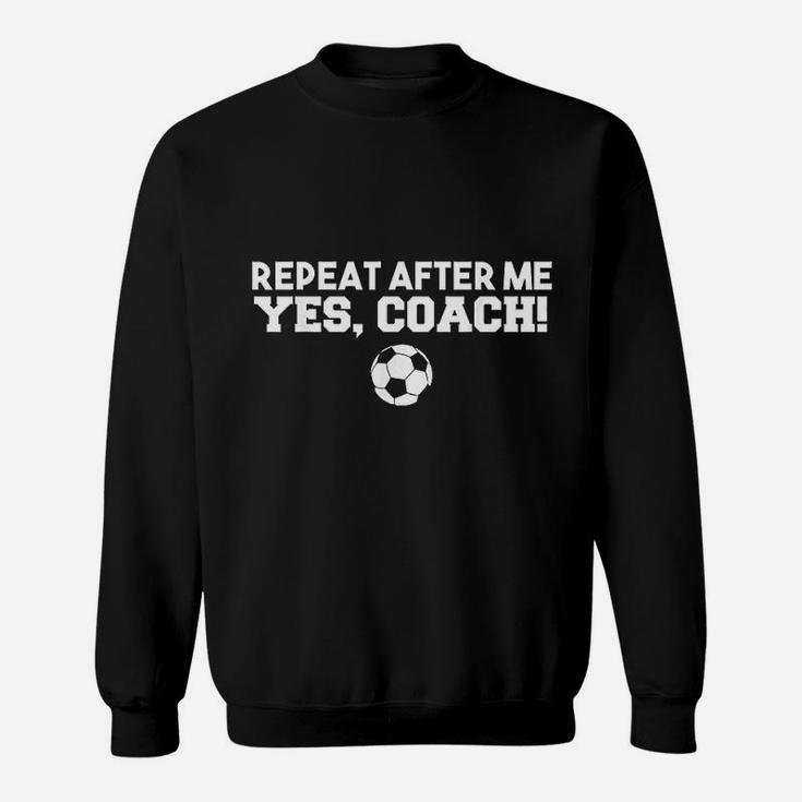 Repeat After Me Yes Coach Football Soccer Sweatshirt