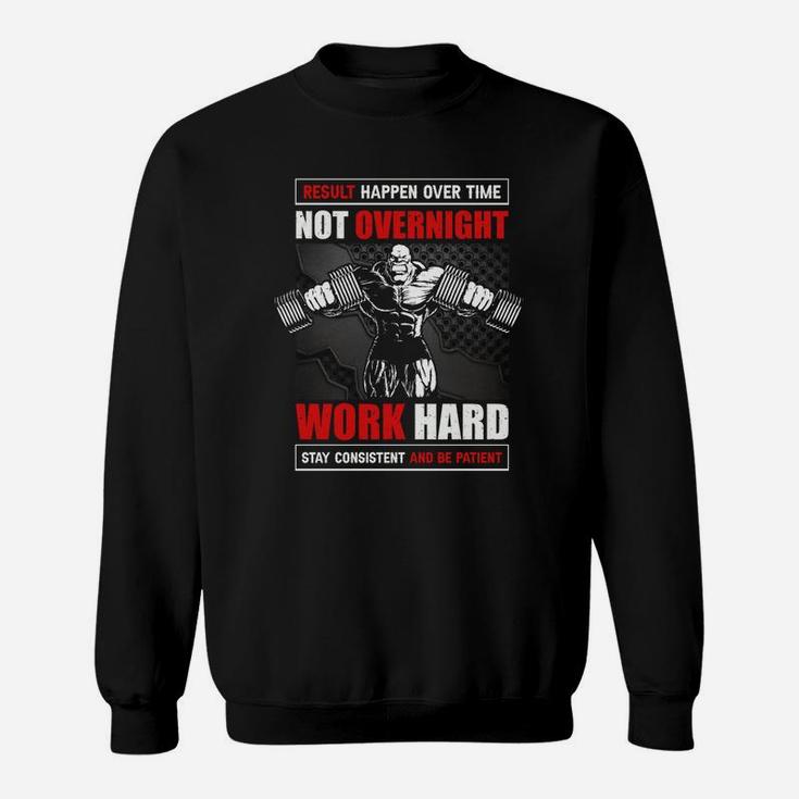 Result Happen Over Time Not Overnight Work Hard For Workout Sweat Shirt