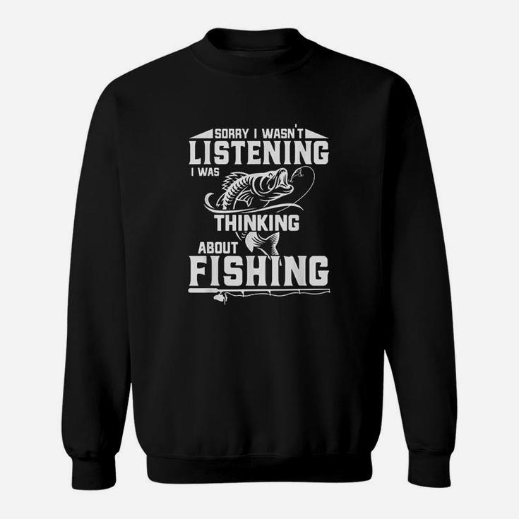 Sorry I Wasn't Listening I Was Thinking About Fishing Funny Sweatshirt