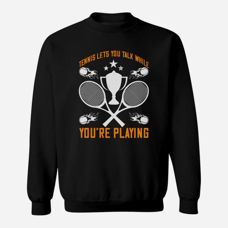 Tennis Lets You Talk While You Are Playing Sweatshirt