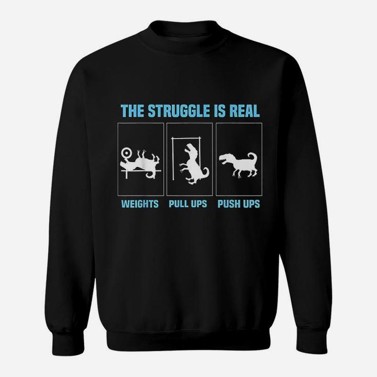 The Struggle Is Real Funny T Rex Gym Workout Sweatshirt