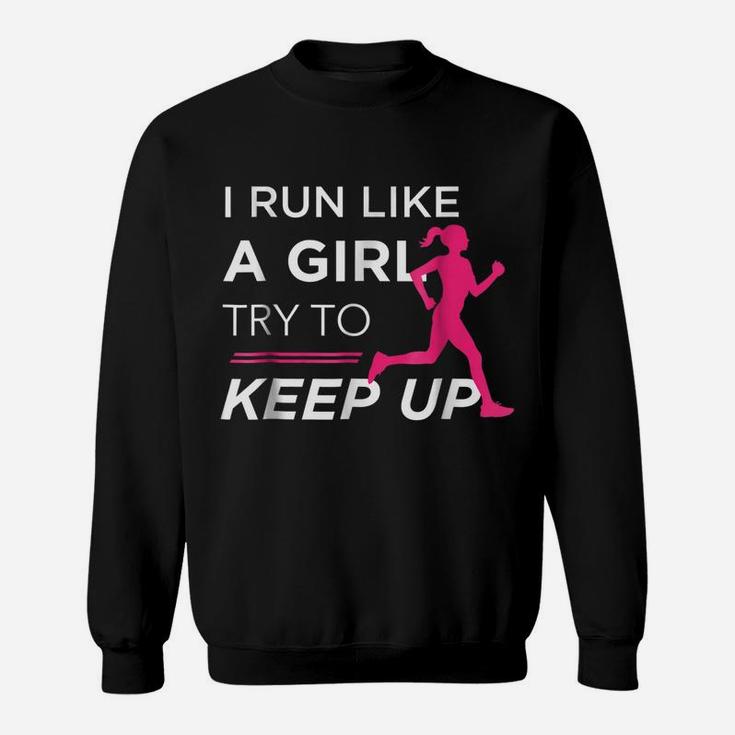 Tshirt For Female Runners - I Run Like A Girl Try To Keep Up Sweatshirt