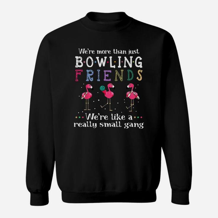 We’re More Than Just Bowling Friends We’re Like A Really Small Gang Flamingo Shirt Sweatshirt