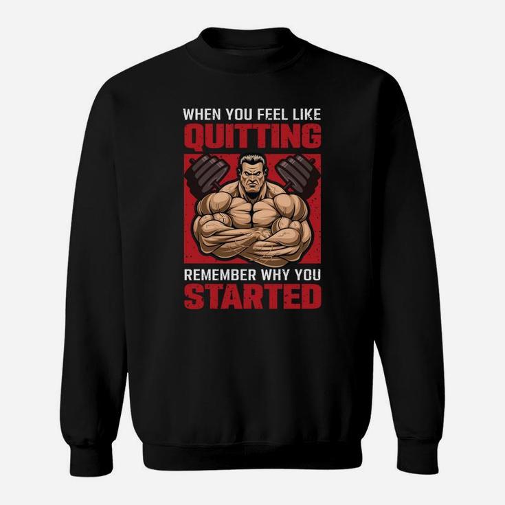 When You Feel Like Quitting Remember Why You Started Fitness Sweat Shirt