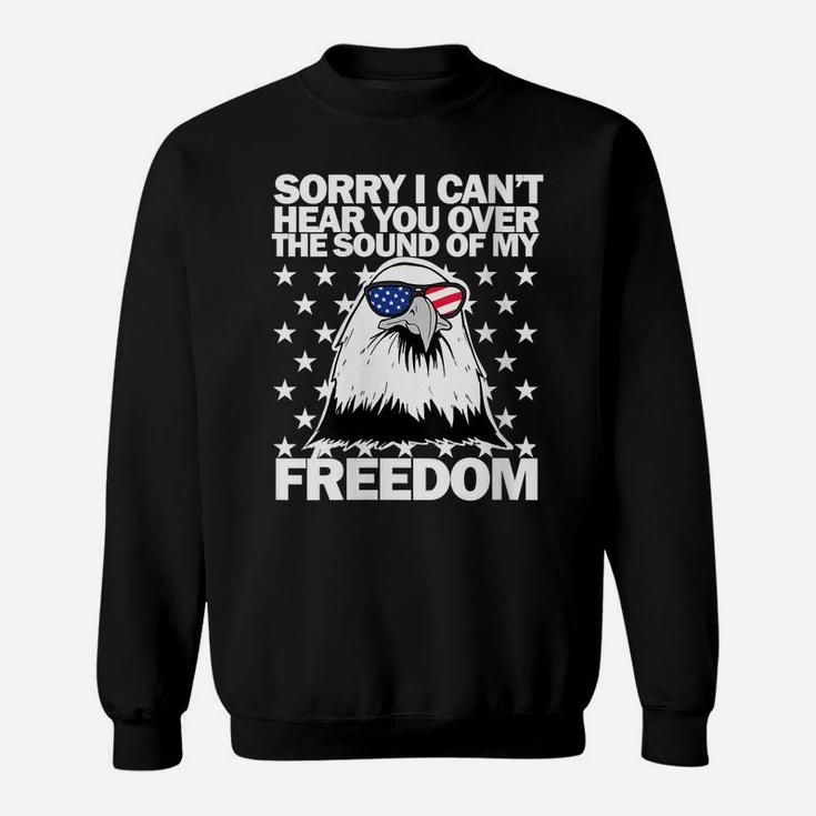 Womens Sorry I Can't Hear You Over The Sound Of My Freedom Sweatshirt