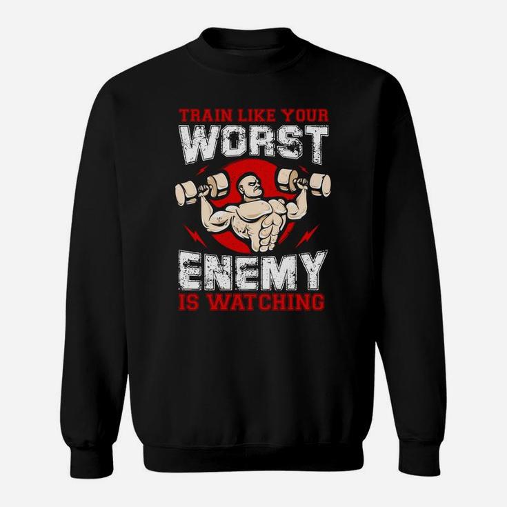 Workout Train Like Your Worst Enemy Is Watching Sweat Shirt