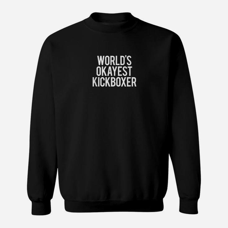 Worlds Okayest Kickboxer Funny Kickboxing Sweatshirt