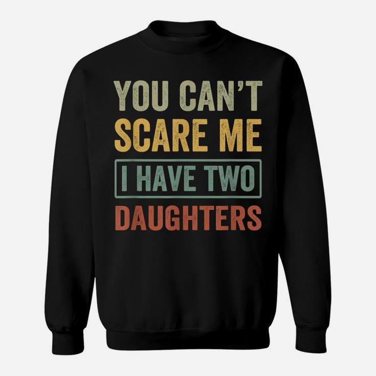 You Can't Scare Me I Have Two Daughters Funny Christmas Gift Sweatshirt