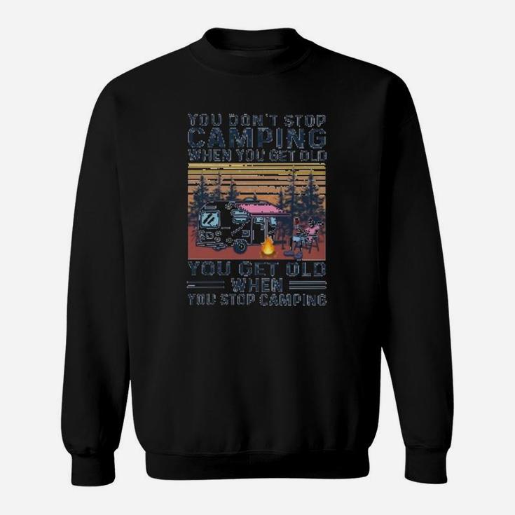 You Dont Stop Camping When You Get Old Sweatshirt