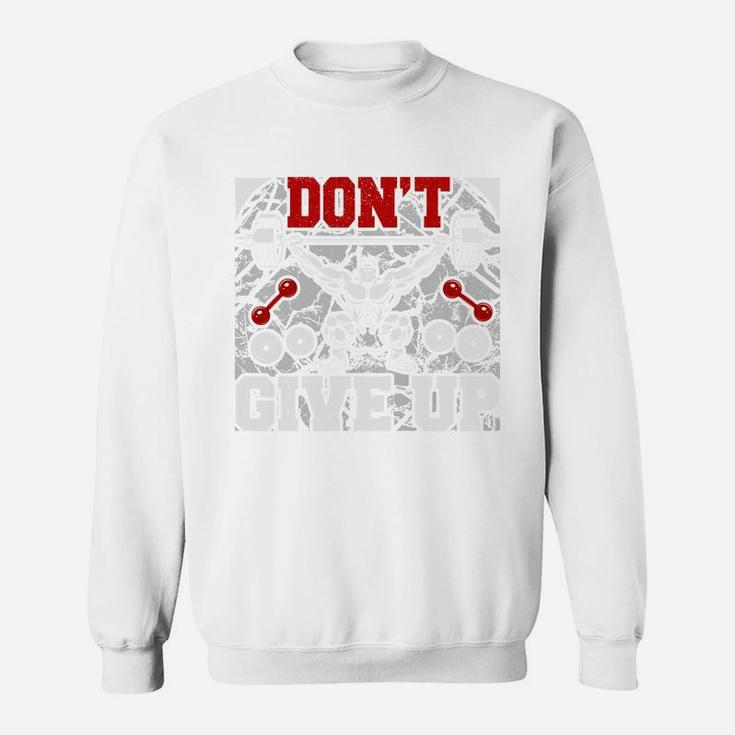 Dont Give Up Lets Do It Bodybuilding Gift Sweat Shirt