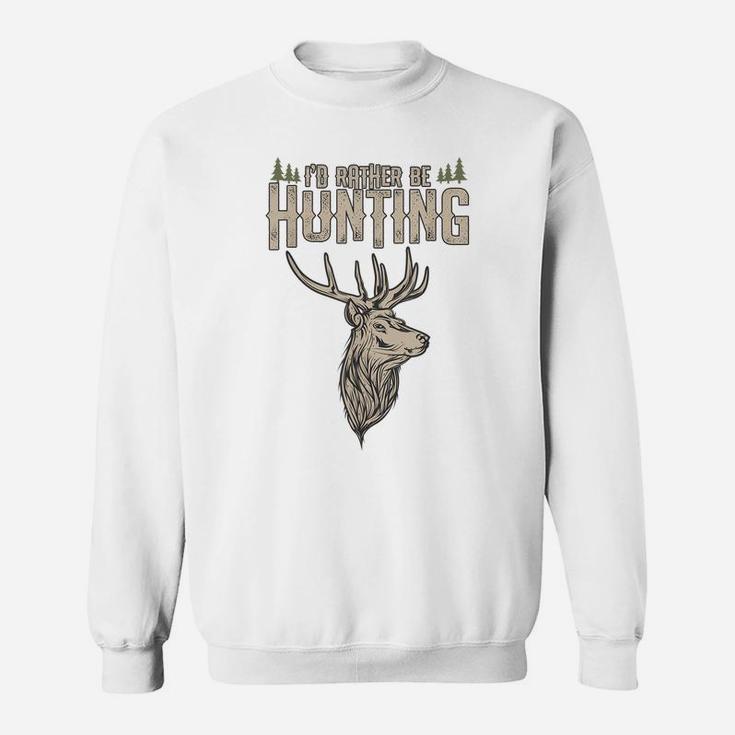 Funny Hunting Gift Deer Id Rather Be Hunting Camping Summer Sweatshirt