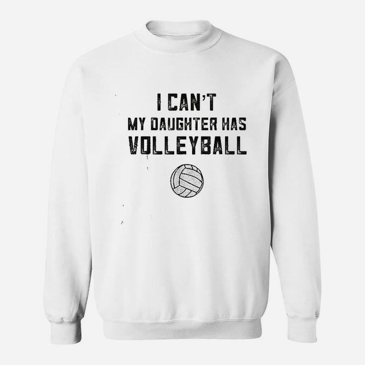 I Cant My Daughter Has Volleyball Love Sweatshirt