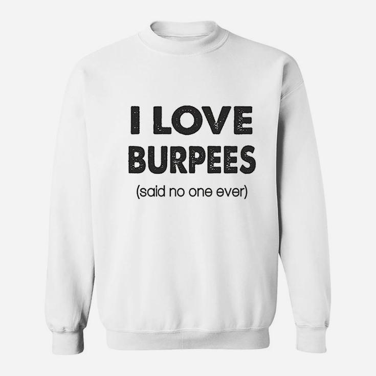 I Love Burpees Said No One Ever Gym Working Out Sweatshirt