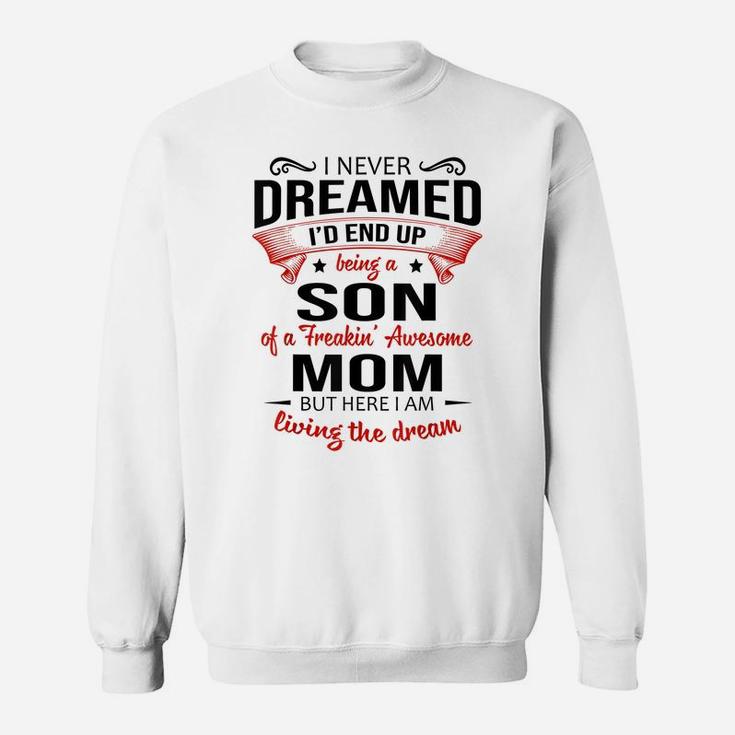 I Never Dreamed Being A Son Of A Freaking Awesome Mom Shirt Sweatshirt