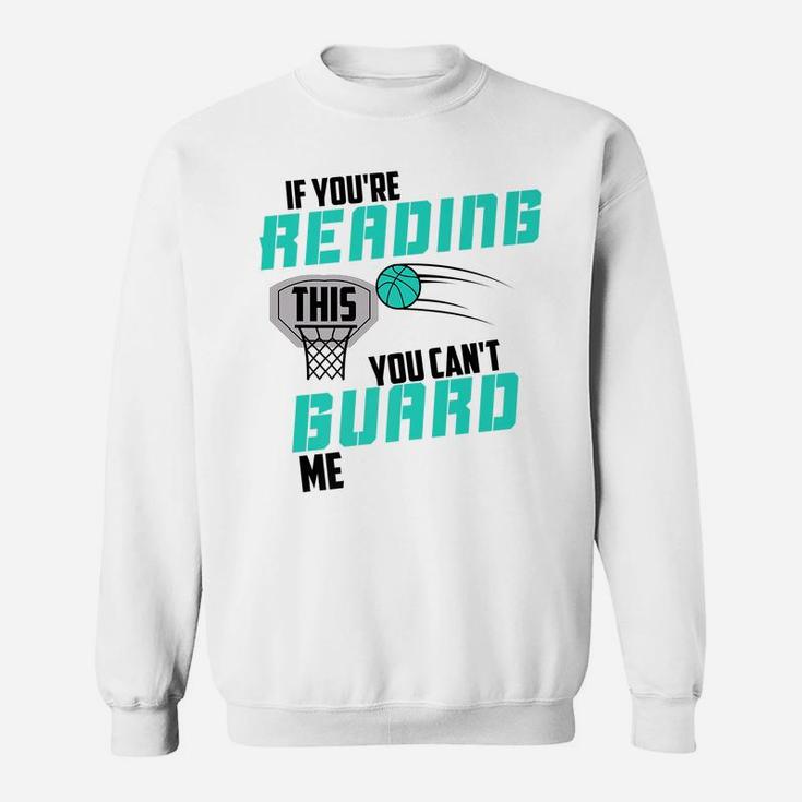If You're Reading This You Can't Guard Me Basketball Gift Sweatshirt