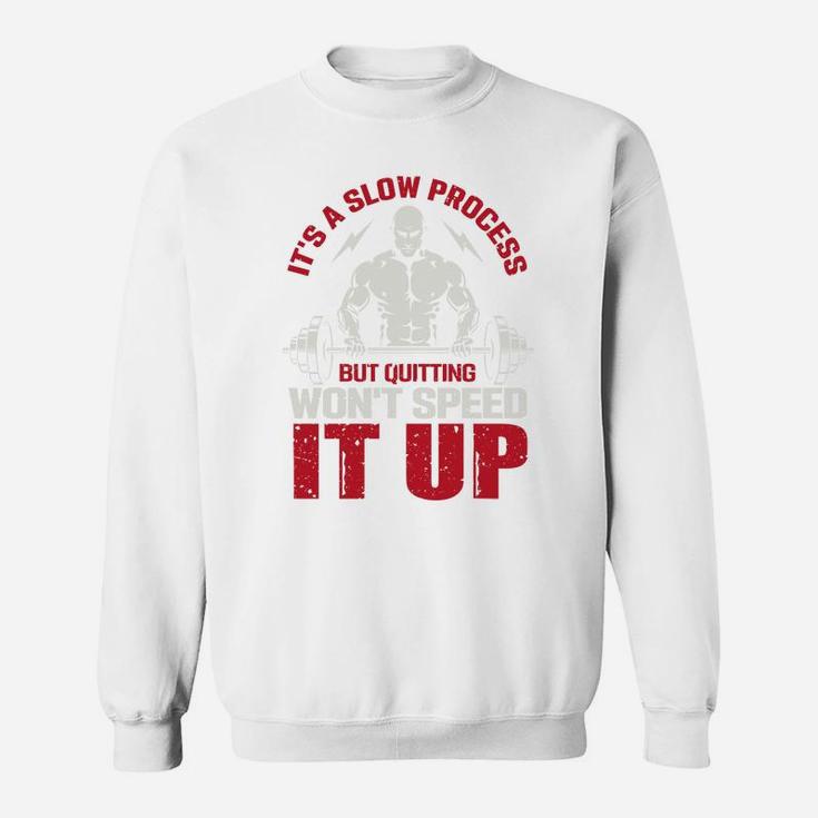 It Is A Slow Process But Quitting Wont Speed It Up Strongest Gymer Sweat Shirt