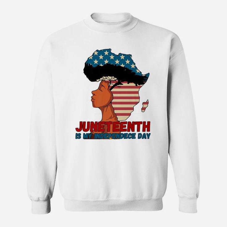 Juneteenth Is My Independence Day, 4Th Of July Black History Sweatshirt