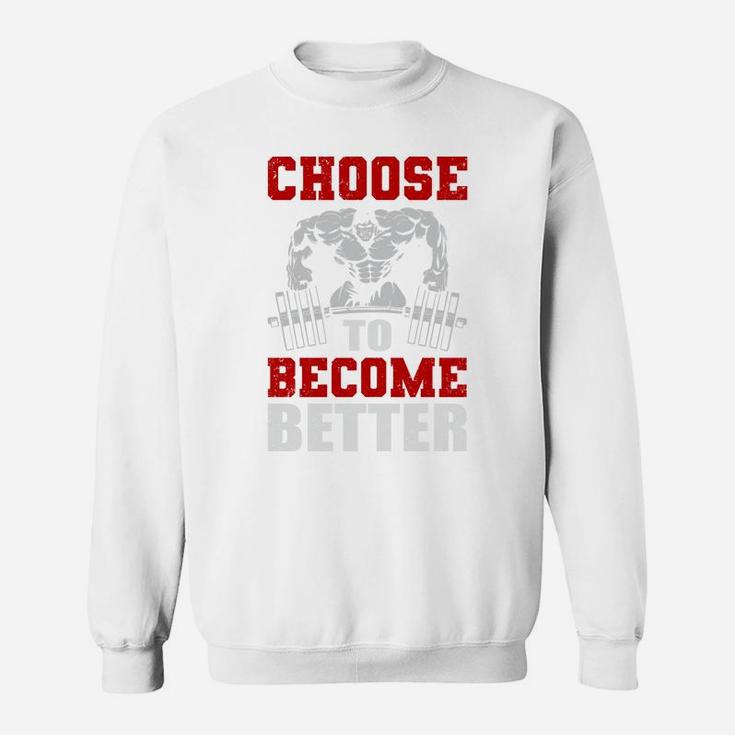 Just Choose Workout To Become Better Sweat Shirt